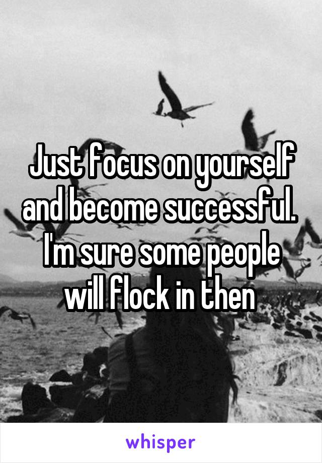 Just focus on yourself and become successful.  I'm sure some people will flock in then 