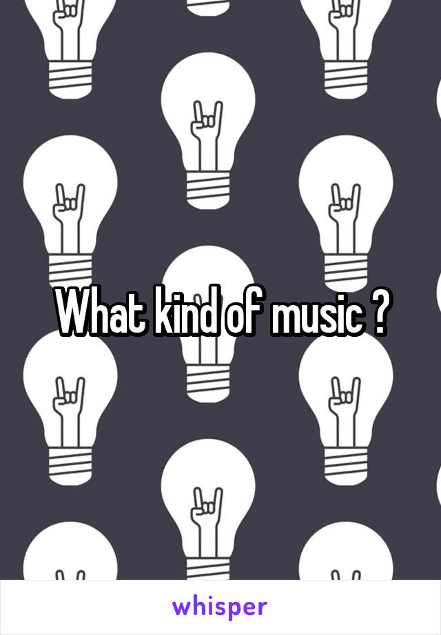 What kind of music ?