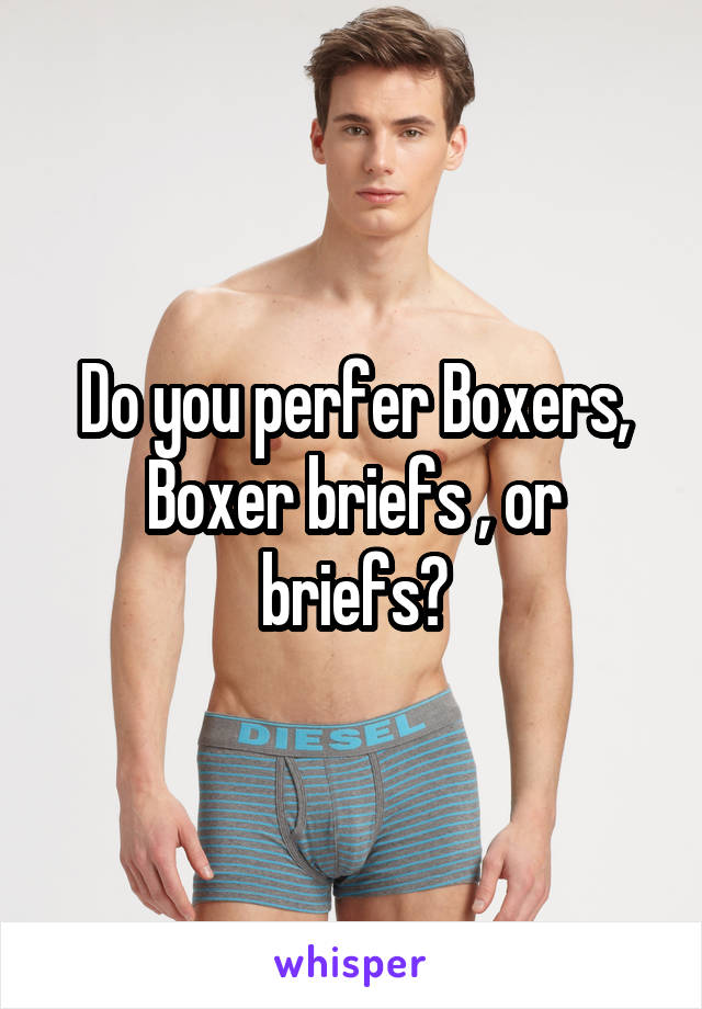 Do you perfer Boxers, Boxer briefs , or briefs?