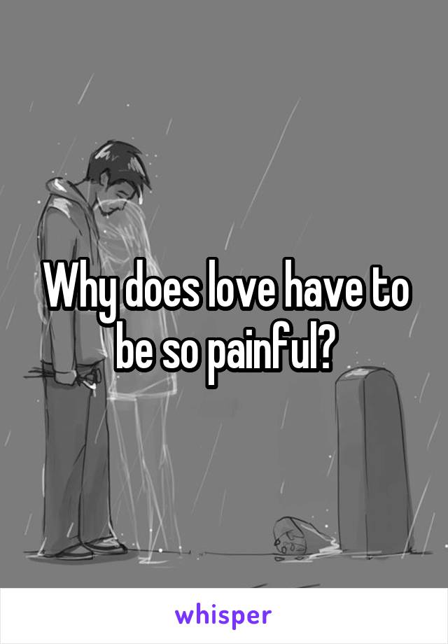 Why does love have to be so painful?