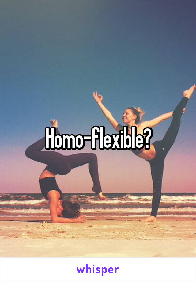 Homo-flexible?