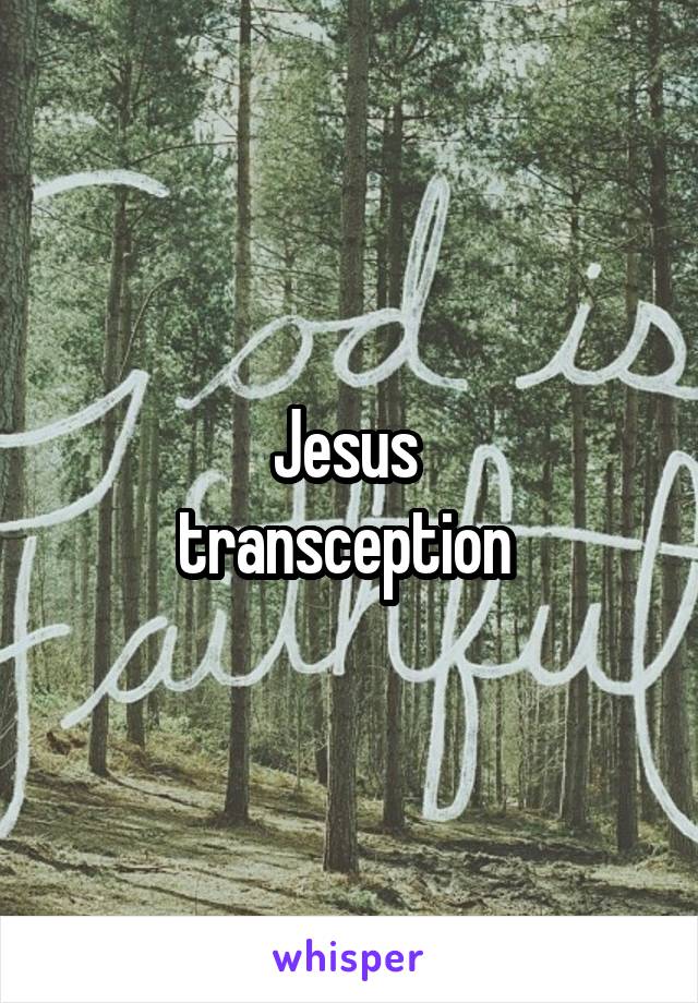 Jesus 
transception 