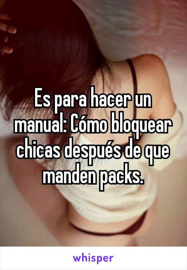 Es para hacer un manual: Cómo bloquear chicas después de que manden packs.