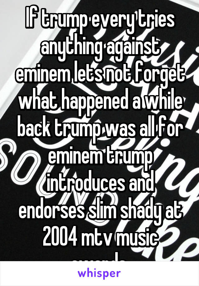 If trump every tries anything against eminem lets not forget what happened a while back trump was all for eminem trump introduces and endorses slim shady at 2004 mtv music awards 