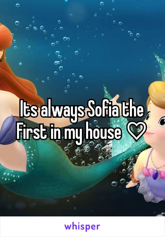 Its always Sofia the First in my house ♡