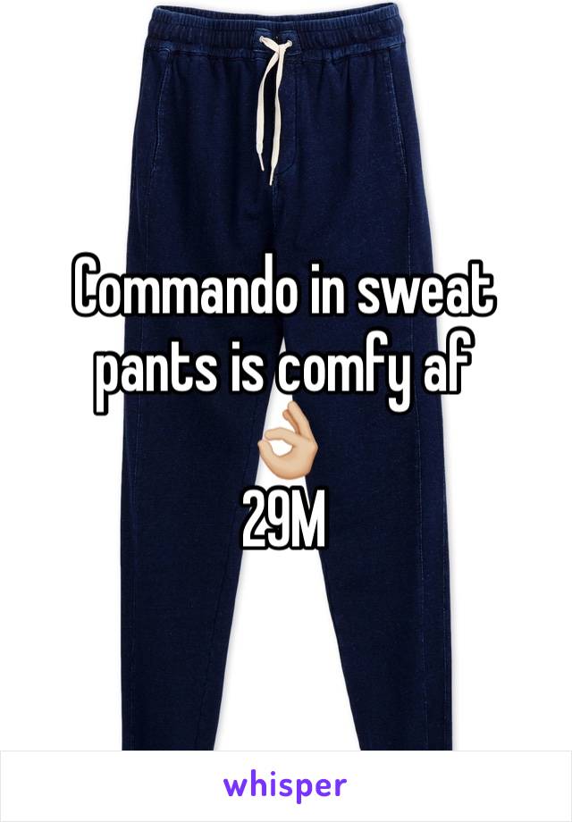 Commando in sweat pants is comfy af
👌🏼
29M