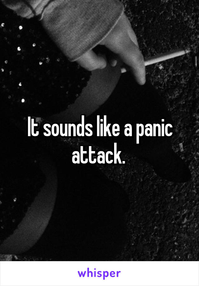 It sounds like a panic attack. 