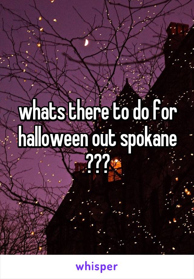 whats there to do for halloween out spokane ???