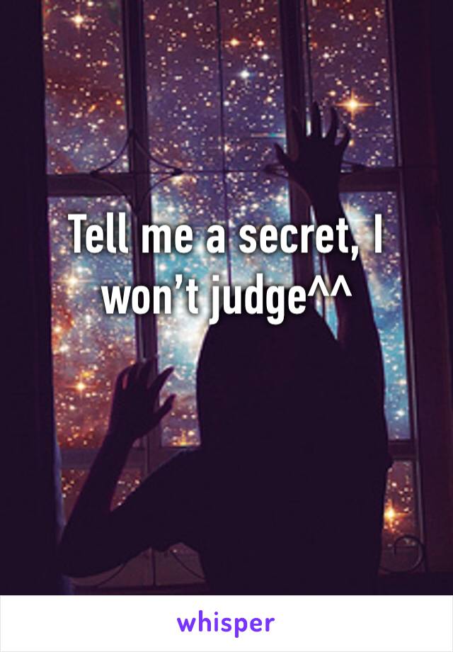 Tell me a secret, I won’t judge^^