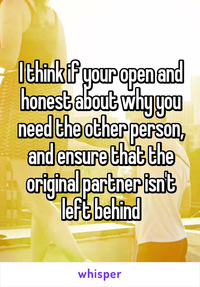 I think if your open and honest about why you need the other person, and ensure that the original partner isn't left behind