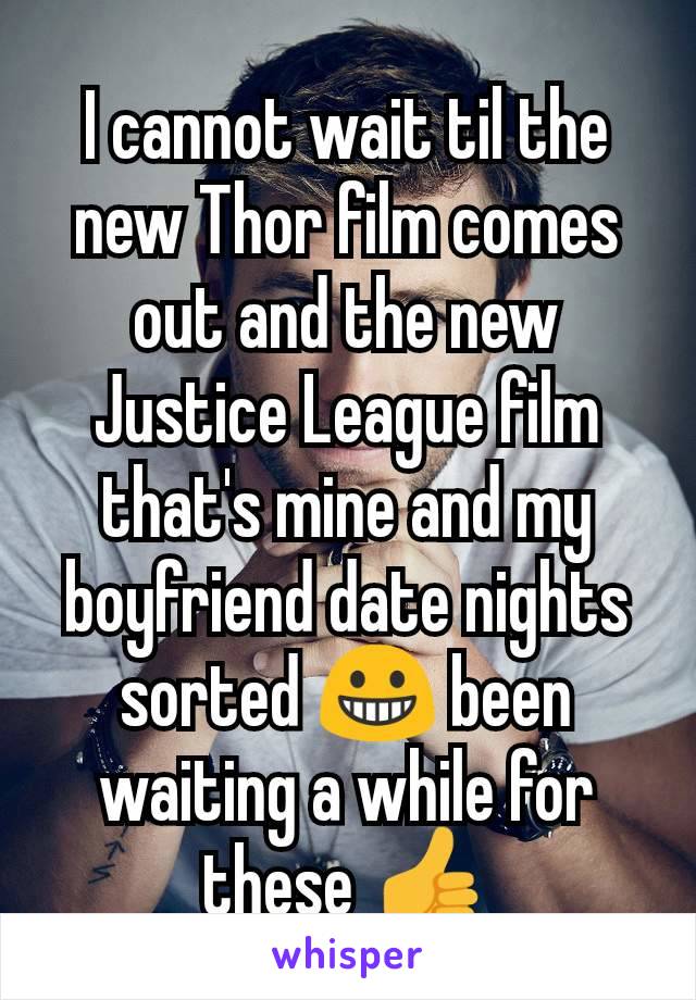 I cannot wait til the new Thor film comes out and the new Justice League film that's mine and my boyfriend date nights sorted 😀 been waiting a while for these 👍