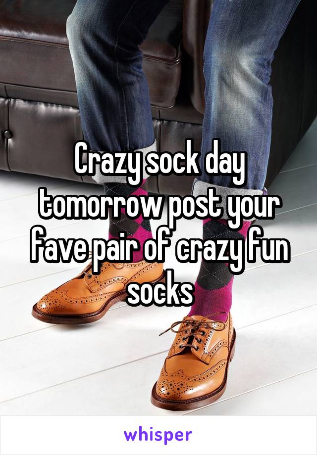 Crazy sock day tomorrow post your fave pair of crazy fun socks