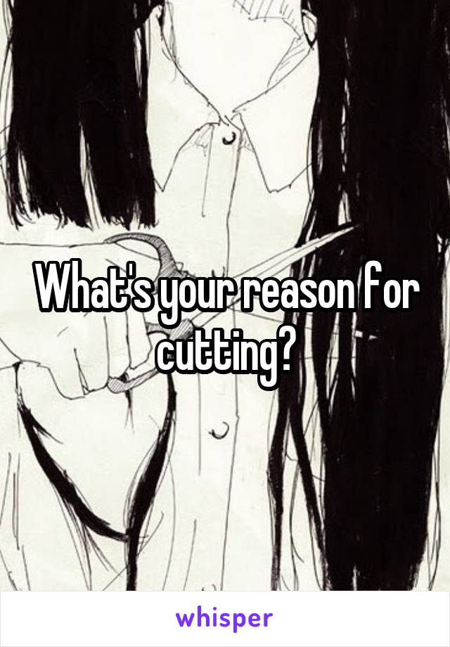 What's your reason for cutting?