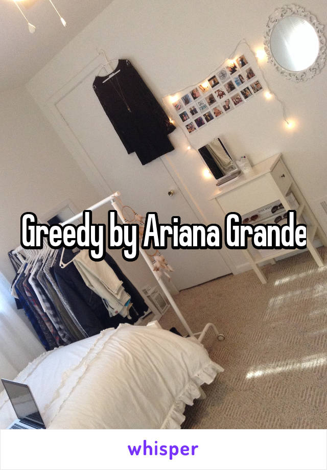 Greedy by Ariana Grande