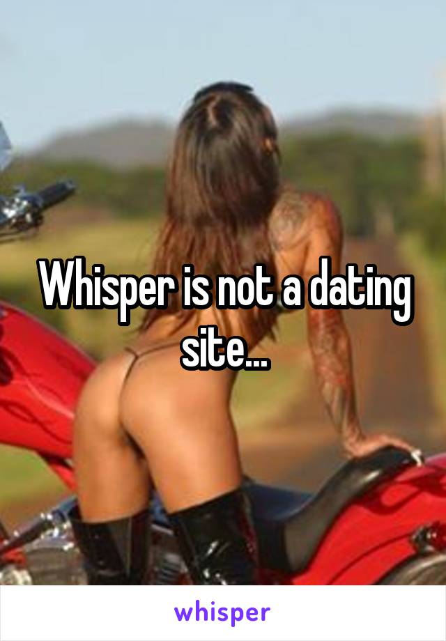 Whisper is not a dating site...