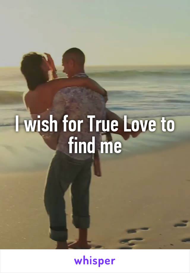 I wish for True Love to find me