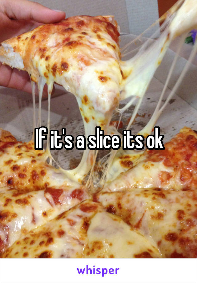 If it's a slice its ok
