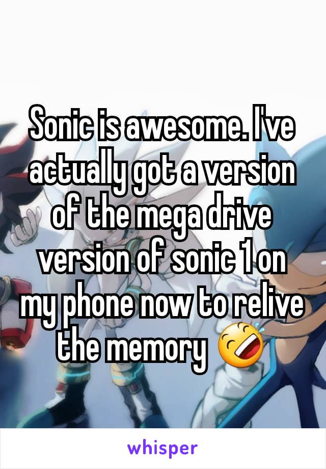 Sonic is awesome. I've actually got a version of the mega drive version of sonic 1 on my phone now to relive the memory 🤣