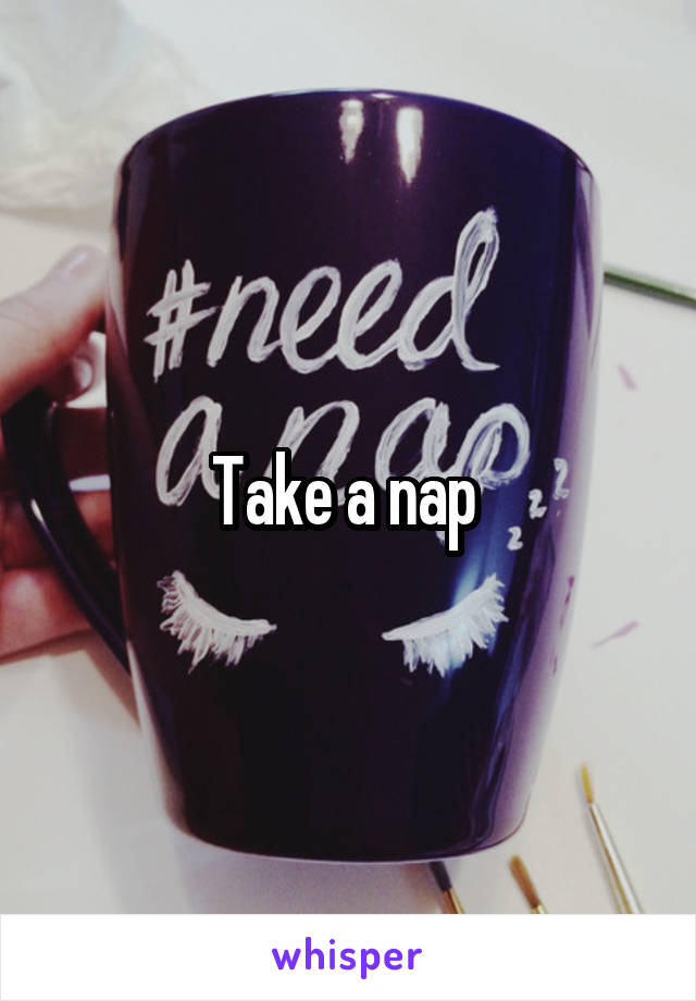 Take a nap 