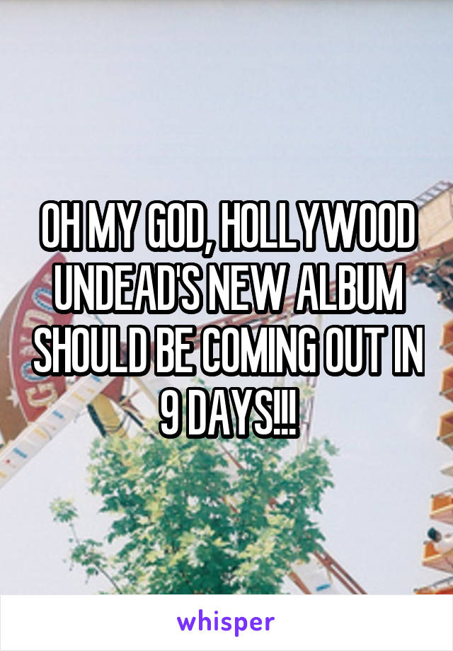 OH MY GOD, HOLLYWOOD UNDEAD'S NEW ALBUM SHOULD BE COMING OUT IN 9 DAYS!!!