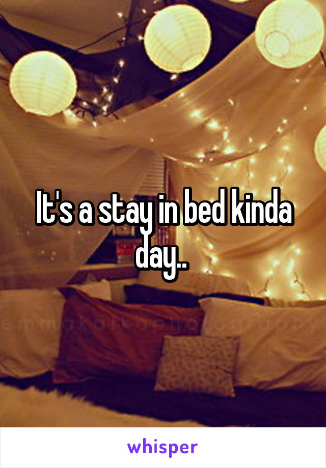 It's a stay in bed kinda day.. 