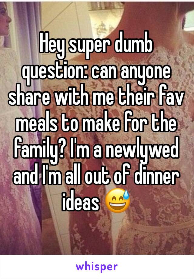 Hey super dumb question: can anyone share with me their fav meals to make for the family? I'm a newlywed and I'm all out of dinner ideas 😅