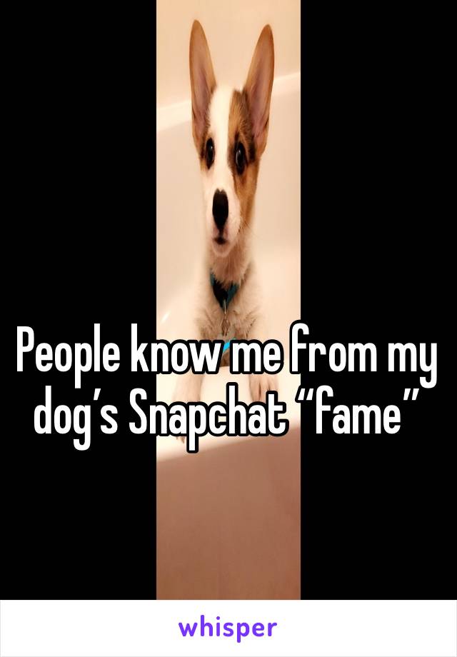 People know me from my dog’s Snapchat “fame”
