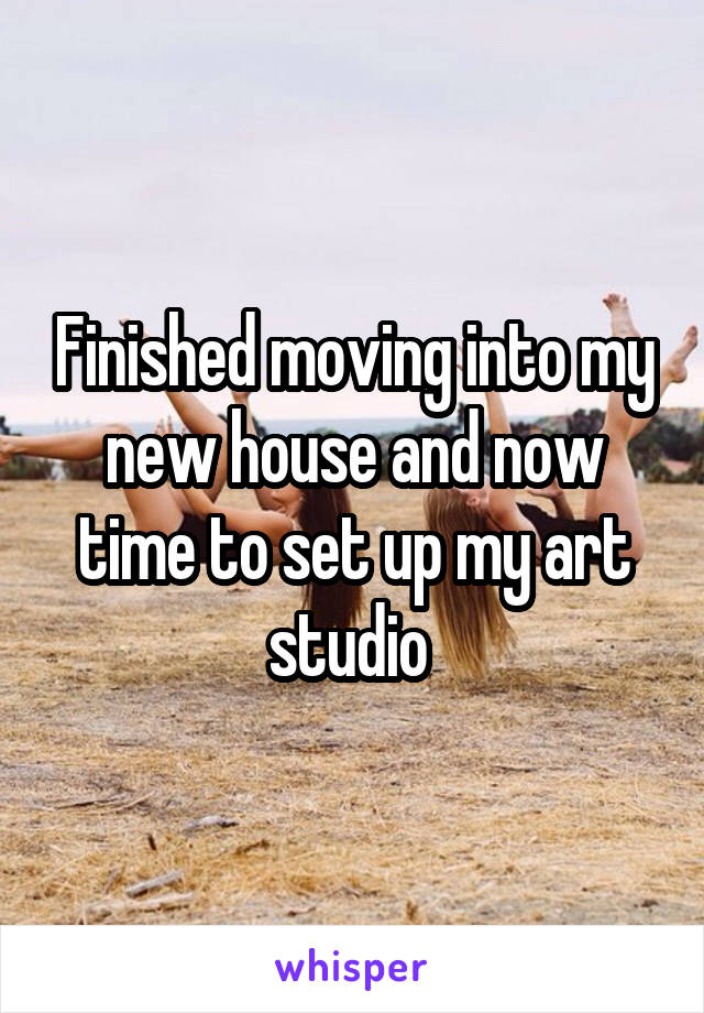 Finished moving into my new house and now time to set up my art studio 