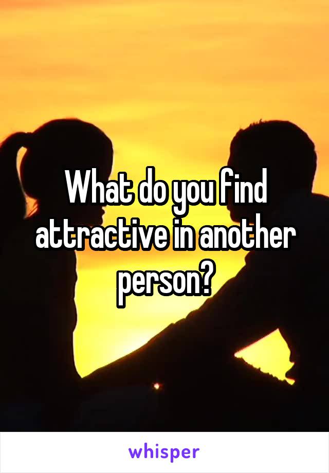 What do you find attractive in another person?