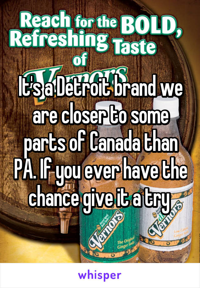It's a Detroit brand we are closer to some parts of Canada than PA. If you ever have the chance give it a try 