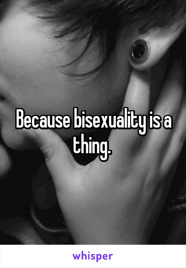 Because bisexuality is a thing. 