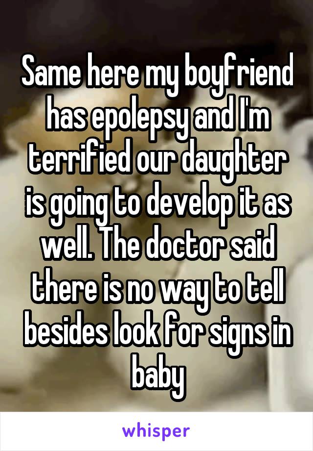 Same here my boyfriend has epolepsy and I'm terrified our daughter is going to develop it as well. The doctor said there is no way to tell besides look for signs in baby