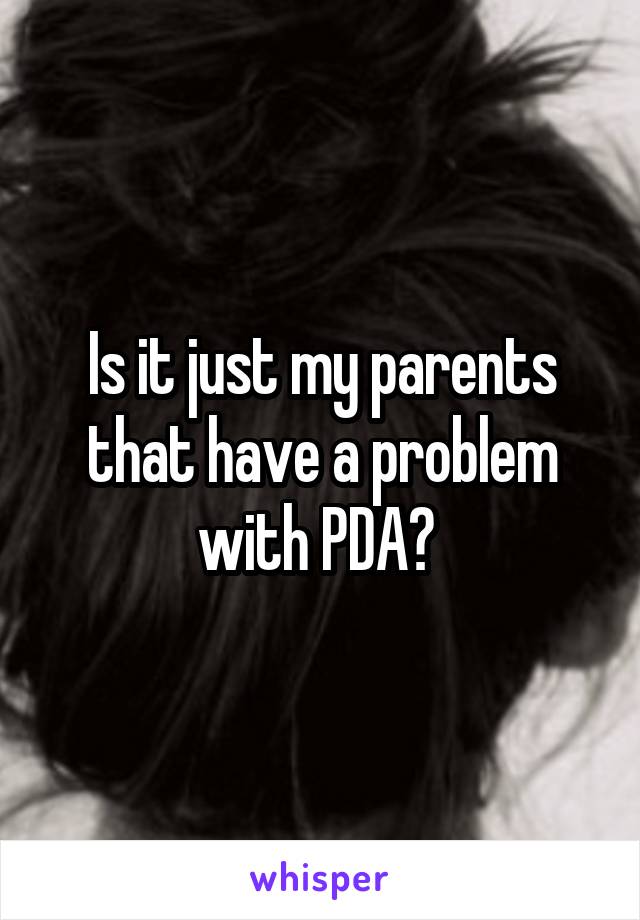 Is it just my parents that have a problem with PDA? 