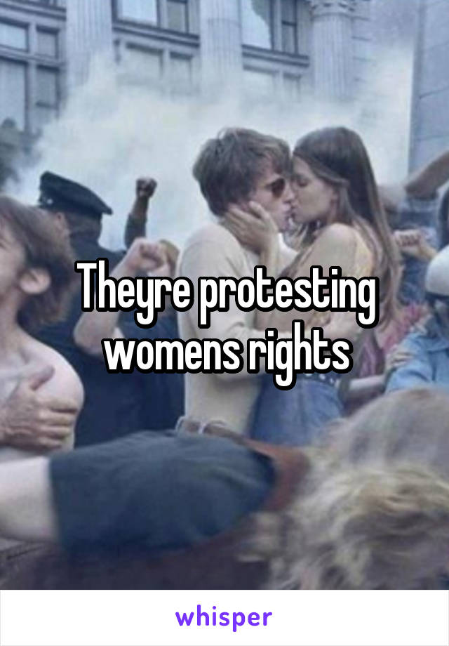 Theyre protesting womens rights