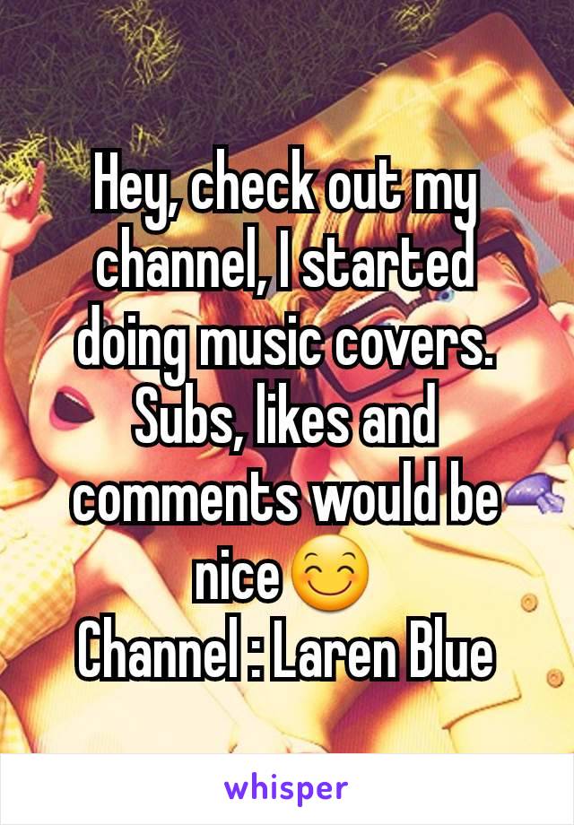 Hey, check out my channel, I started doing music covers. Subs, likes and comments would be nice😊
Channel : Laren Blue