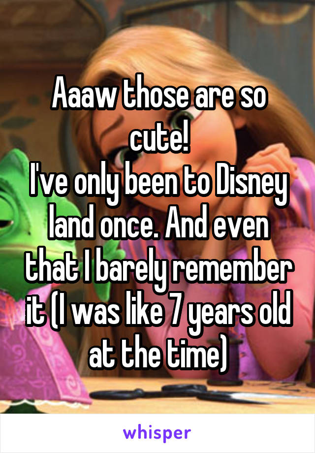 Aaaw those are so cute!
I've only been to Disney land once. And even that I barely remember it (I was like 7 years old at the time)