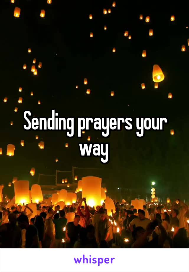 Sending prayers your way 