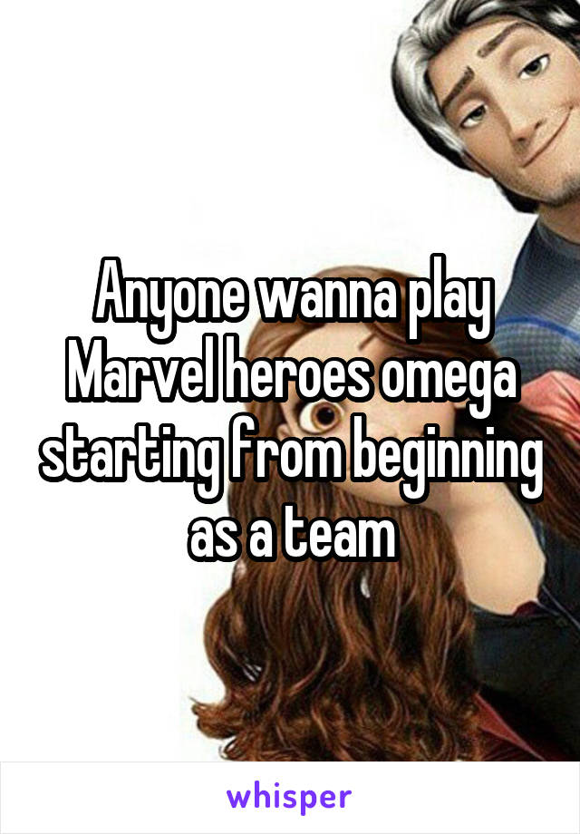 Anyone wanna play Marvel heroes omega starting from beginning as a team