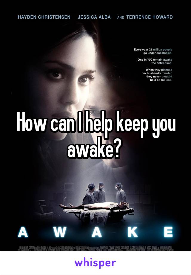 How can I help keep you awake? 