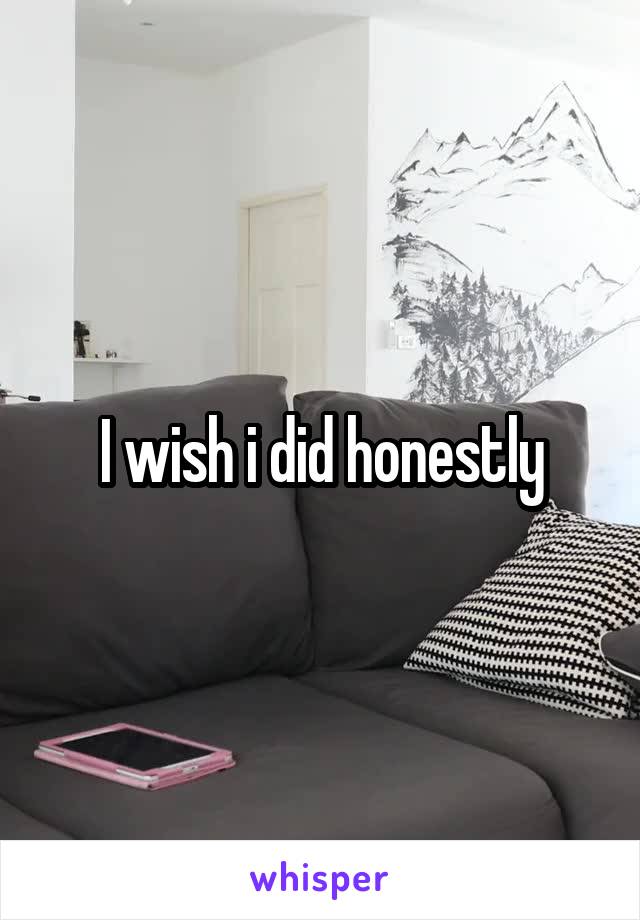 I wish i did honestly