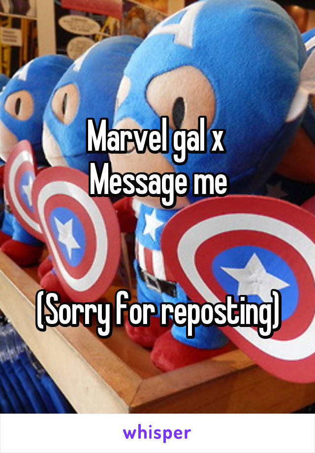 Marvel gal x 
Message me


(Sorry for reposting)