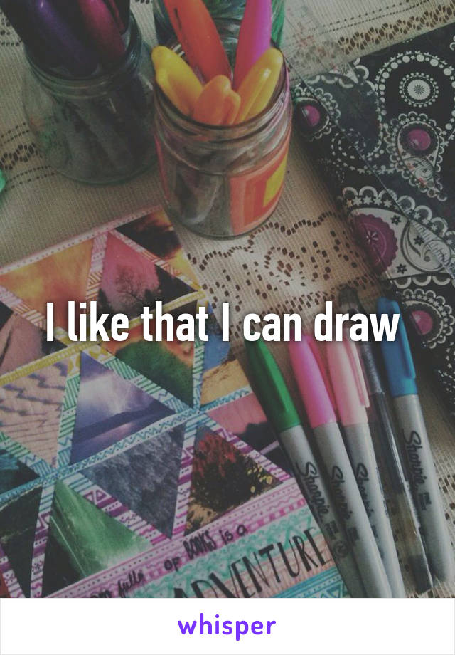 I like that I can draw 