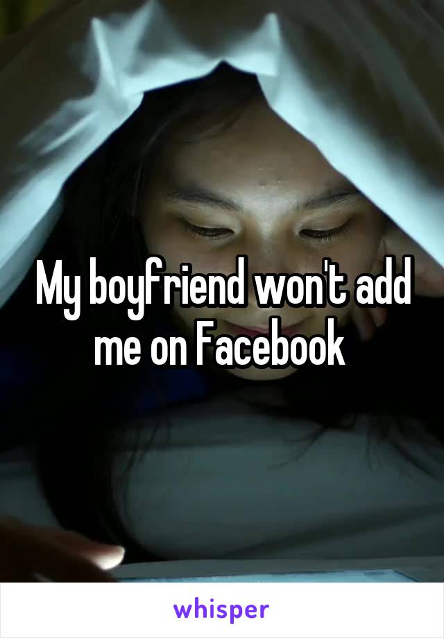 My boyfriend won't add me on Facebook 