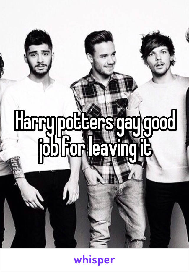 Harry potters gay good job for leaving it