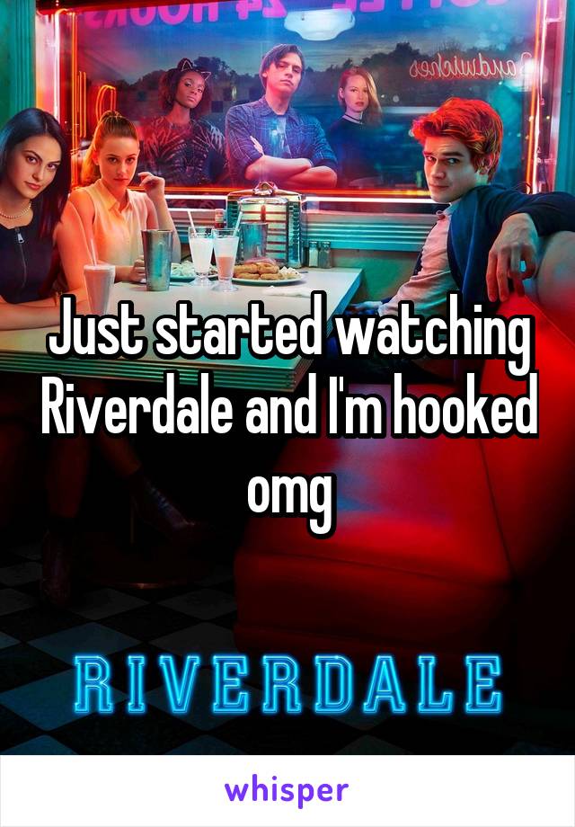 Just started watching Riverdale and I'm hooked omg