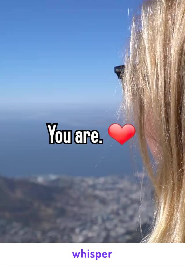You are. ❤