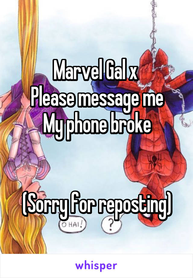 Marvel Gal x 
Please message me
My phone broke


(Sorry for reposting)