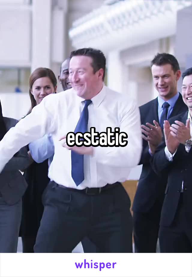 ecstatic