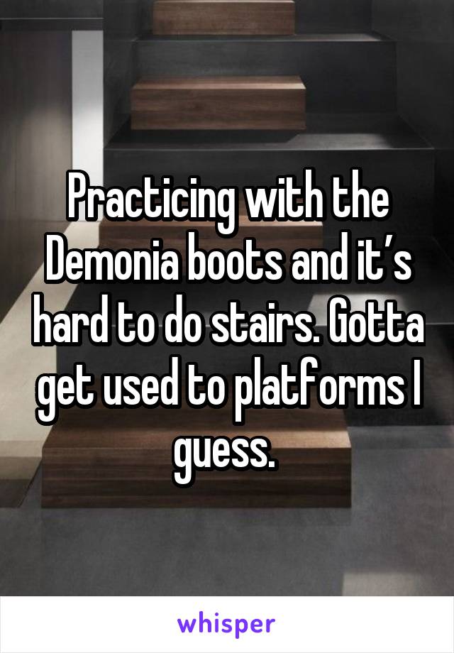 Practicing with the Demonia boots and it’s hard to do stairs. Gotta get used to platforms I guess. 