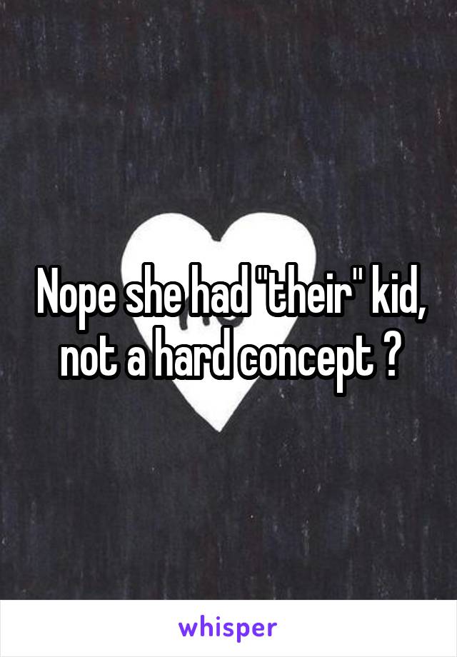 Nope she had "their" kid, not a hard concept 👍